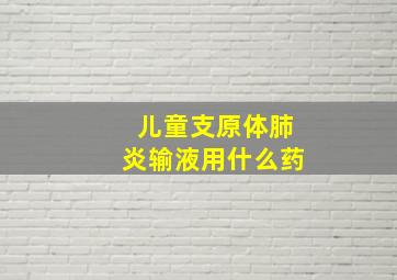 儿童支原体肺炎输液用什么药