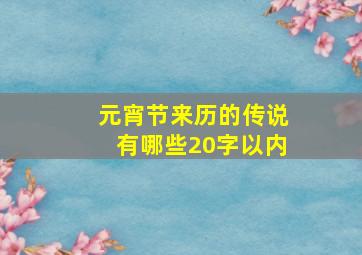 元宵节来历的传说有哪些20字以内