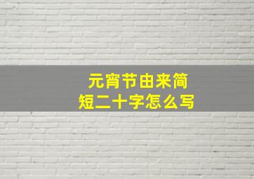 元宵节由来简短二十字怎么写