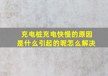 充电桩充电快慢的原因是什么引起的呢怎么解决