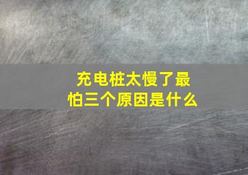 充电桩太慢了最怕三个原因是什么