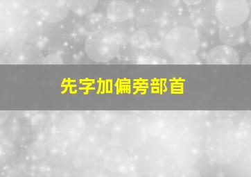 先字加偏旁部首