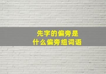 先字的偏旁是什么偏旁组词语