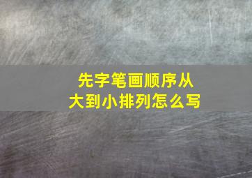 先字笔画顺序从大到小排列怎么写