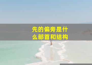 先的偏旁是什么部首和结构