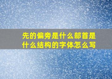 先的偏旁是什么部首是什么结构的字体怎么写