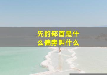 先的部首是什么偏旁叫什么