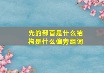 先的部首是什么结构是什么偏旁组词