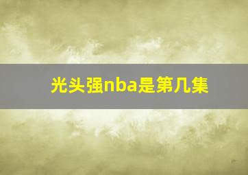 光头强nba是第几集