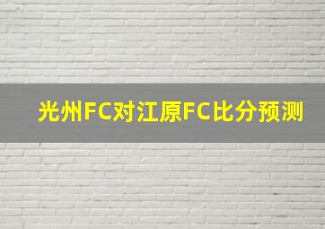 光州FC对江原FC比分预测