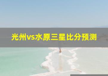 光州vs水原三星比分预测