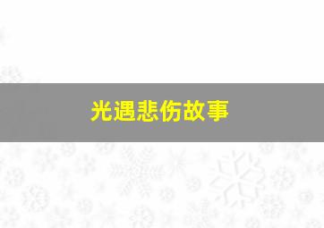 光遇悲伤故事