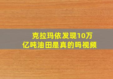 克拉玛依发现10万亿吨油田是真的吗视频