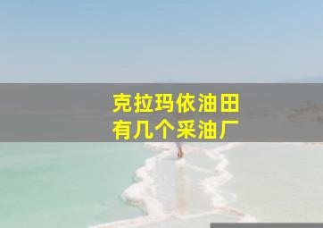 克拉玛依油田有几个采油厂