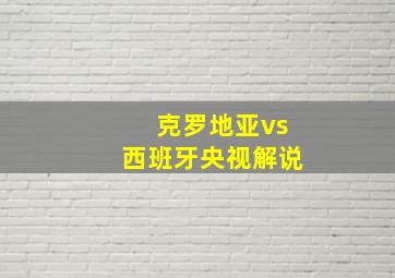 克罗地亚vs西班牙央视解说