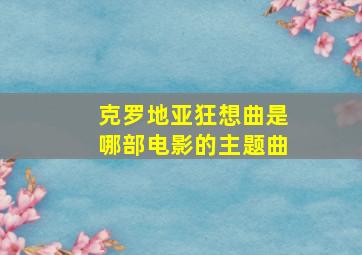 克罗地亚狂想曲是哪部电影的主题曲