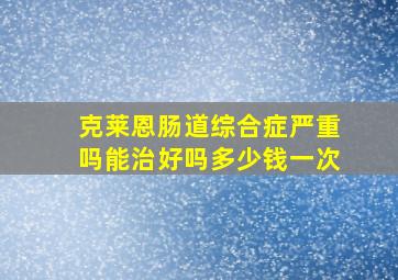 克莱恩肠道综合症严重吗能治好吗多少钱一次