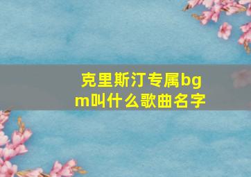 克里斯汀专属bgm叫什么歌曲名字