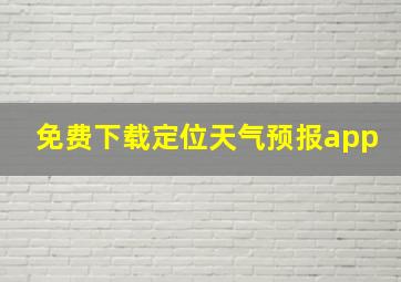 免费下载定位天气预报app