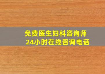 免费医生妇科咨询师24小时在线咨询电话