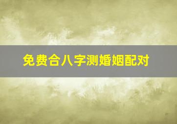 免费合八字测婚姻配对