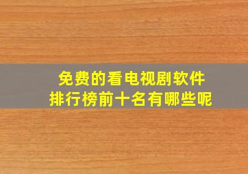 免费的看电视剧软件排行榜前十名有哪些呢