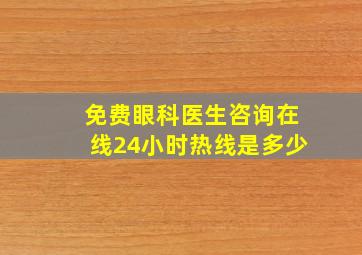 免费眼科医生咨询在线24小时热线是多少