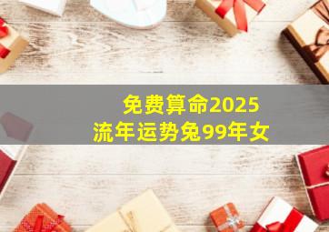 免费算命2025流年运势兔99年女