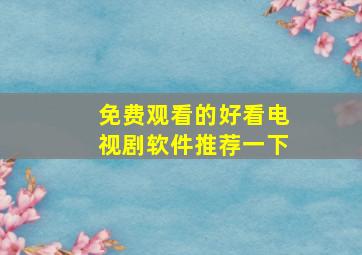 免费观看的好看电视剧软件推荐一下