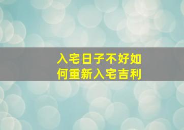 入宅日子不好如何重新入宅吉利