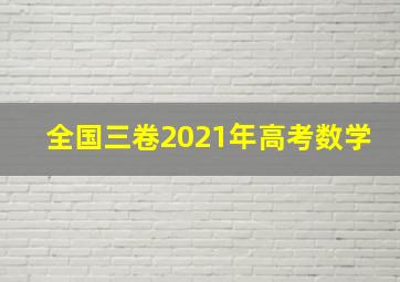 全国三卷2021年高考数学