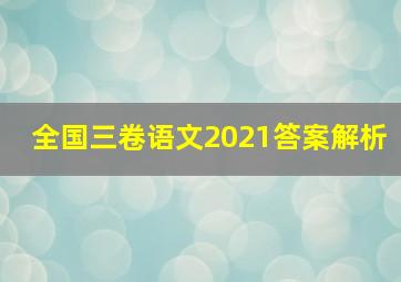 全国三卷语文2021答案解析