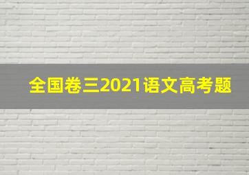 全国卷三2021语文高考题