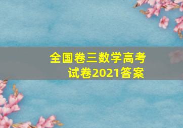 全国卷三数学高考试卷2021答案