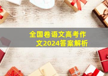 全国卷语文高考作文2024答案解析