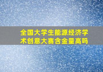 全国大学生能源经济学术创意大赛含金量高吗