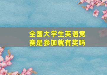 全国大学生英语竞赛是参加就有奖吗