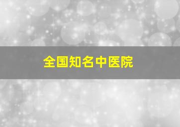 全国知名中医院