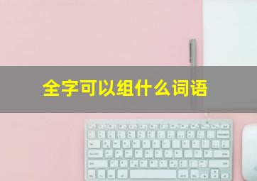 全字可以组什么词语