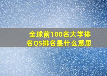 全球前100名大学排名QS排名是什么意思