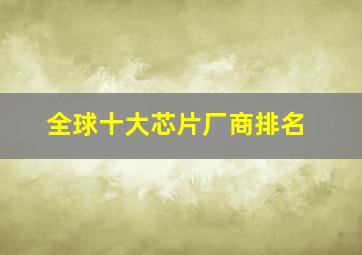 全球十大芯片厂商排名