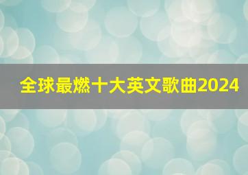 全球最燃十大英文歌曲2024