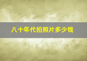 八十年代拍照片多少钱