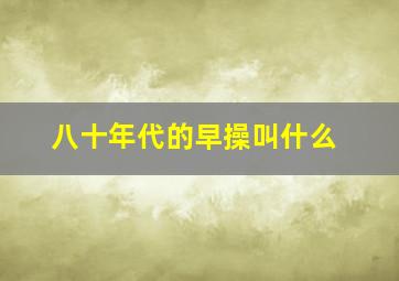 八十年代的早操叫什么