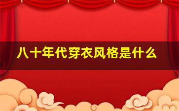 八十年代穿衣风格是什么