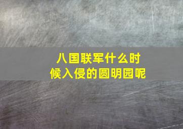 八国联军什么时候入侵的圆明园呢