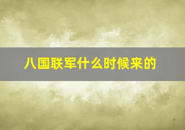 八国联军什么时候来的