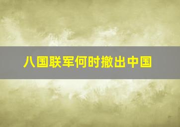 八国联军何时撤出中国