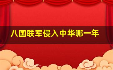 八国联军侵入中华哪一年