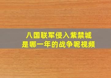 八国联军侵入紫禁城是哪一年的战争呢视频